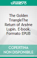 The Golden TriangleThe Return of Arsène Lupin. E-book. Formato EPUB ebook