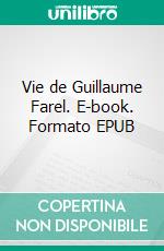 Vie de Guillaume Farel. E-book. Formato EPUB ebook