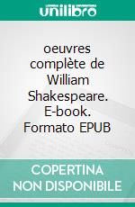 oeuvres complète de William Shakespeare. E-book. Formato EPUB ebook di William Shakespeare