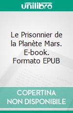Le Prisonnier de la Planète Mars. E-book. Formato EPUB ebook di Gustave Le Rouge