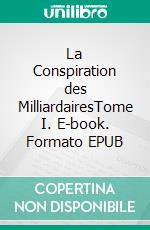 La Conspiration des MilliardairesTome I. E-book. Formato EPUB ebook