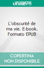 L'obscurité de ma vie. E-book. Formato EPUB ebook