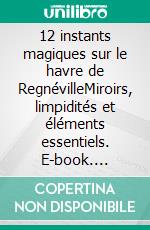 12 instants magiques sur le havre de RegnévilleMiroirs, limpidités et éléments essentiels. E-book. Formato EPUB ebook