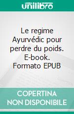 Le regime Ayurvédic pour perdre du poids. E-book. Formato EPUB ebook di Anand Gupta