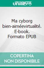 Ma cyborg bien-aiméevirtualité. E-book. Formato EPUB ebook di Anthony Salaün