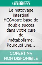 Le nettoyage intestinal HCGVotre base de double succès dans votre cure de métabolisme. Pourquoi une cure de métabolisme après nettoyage intestinal a beaucoup plus de succès.. E-book. Formato EPUB ebook