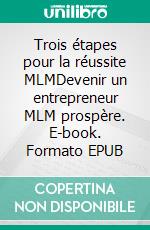 Trois étapes pour la réussite MLMDevenir un entrepreneur MLM prospère. E-book. Formato EPUB ebook di Anne Schlosser