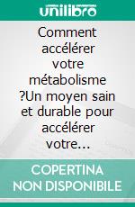 Comment accélérer votre métabolisme ?Un moyen sain et durable pour accélérer votre métabolisme durant un régime à haute intensité, faible en glucides et autres.. E-book. Formato EPUB ebook