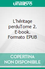 L'héritage perduTome 2. E-book. Formato EPUB ebook di Roland Arnold