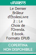 Le Dernier Brûleur d'ÉtoilesLivre 2 : Le Choix de l'Orenda. E-book. Formato EPUB ebook