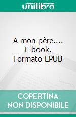 A mon père.... E-book. Formato EPUB ebook