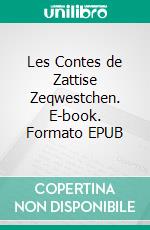 Les Contes de Zattise Zeqwestchen. E-book. Formato EPUB