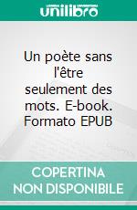 Un poète sans l'être seulement des mots. E-book. Formato EPUB ebook