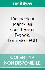 L'inspecteur Planck en sous-terrain. E-book. Formato EPUB ebook