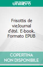 Frisottis de vieJournal d'été. E-book. Formato EPUB ebook