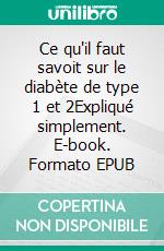 Ce qu'il faut savoit sur le diabète de type 1 et 2Expliqué simplement. E-book. Formato EPUB ebook