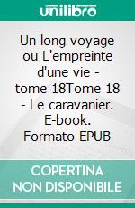 Un long voyage ou L'empreinte d'une vie - tome 18Tome 18 - Le caravanier. E-book. Formato EPUB ebook