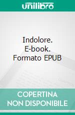 Indolore. E-book. Formato EPUB ebook di Angèle André