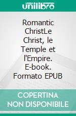 Romantic ChristLe Christ, le Temple et l'Empire. E-book. Formato EPUB ebook di Nicole Roland