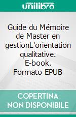 Guide du Mémoire de Master en gestionL'orientation qualitative. E-book. Formato EPUB ebook