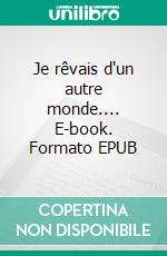 Je rêvais d'un autre monde.... E-book. Formato EPUB ebook