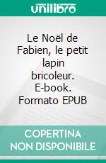 Le Noël de Fabien, le petit lapin bricoleur. E-book. Formato EPUB