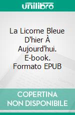 La Licorne Bleue D'hier À Aujourd'hui. E-book. Formato EPUB ebook