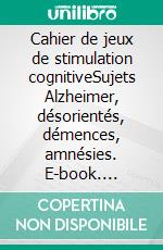 Cahier de jeux de stimulation cognitiveSujets Alzheimer, désorientés, démences, amnésies. E-book. Formato EPUB ebook