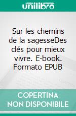 Sur les chemins de la sagesseDes clés pour mieux vivre. E-book. Formato EPUB ebook di Michel Théron