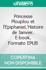 Princesse Plouplou et l'EpiphanieL'Histoire de Janvier. E-book. Formato EPUB ebook