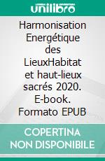 Harmonisation Energétique des LieuxHabitat et haut-lieux sacrés 2020. E-book. Formato EPUB ebook