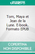 Tom, Maya et Jean de la Lune. E-book. Formato EPUB ebook