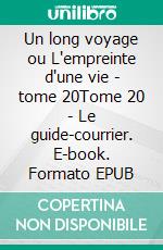 Un long voyage ou L'empreinte d'une vie - tome 20Tome 20 - Le guide-courrier. E-book. Formato EPUB ebook