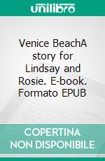 Venice BeachA story for Lindsay and Rosie. E-book. Formato EPUB ebook di Anthony Salaün