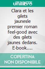 Clara et les gilets jaunesle premier roman feel-good avec des gilets jaunes dedans. E-book. Formato EPUB ebook di Lily Mary