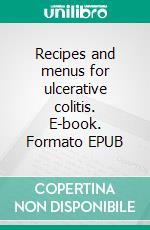 Recipes and menus for ulcerative colitis. E-book. Formato EPUB ebook di Cédric Menard