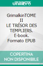 GrimalkinTOME II      LE TRÉSOR DES TEMPLIERS. E-book. Formato EPUB ebook