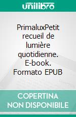 PrimaluxPetit recueil de lumière quotidienne. E-book. Formato EPUB ebook