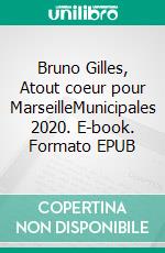 Bruno Gilles, Atout coeur pour MarseilleMunicipales 2020. E-book. Formato EPUB ebook
