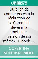 Du bilan de compétences à la réalisation de soiComment devenir la meilleure version de soi même?. E-book. Formato EPUB ebook