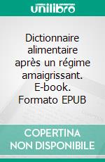 Dictionnaire alimentaire après un régime amaigrissant. E-book. Formato EPUB ebook