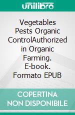 Vegetables Pests Organic ControlAuthorized in Organic Farming. E-book. Formato EPUB