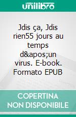 Jdis ça, Jdis rien55 jours au temps d'un virus. E-book. Formato EPUB ebook di Chantal Cadoret