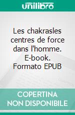 Les chakrasles centres de force dans l'homme. E-book. Formato EPUB ebook