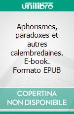 Aphorismes, paradoxes et autres calembredaines. E-book. Formato EPUB ebook