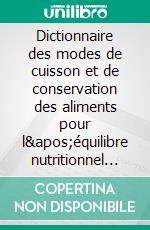 Dictionnaire des modes de cuisson et de conservation des aliments pour l'équilibre nutritionnel de l'adulte en bonne santé. E-book. Formato EPUB ebook di Cédric Menard