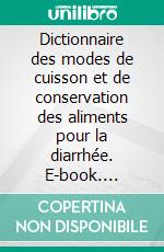 Dictionnaire des modes de cuisson et de conservation des aliments pour la diarrhée. E-book. Formato EPUB ebook