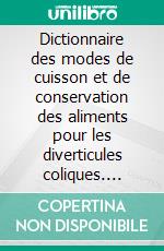 Dictionnaire des modes de cuisson et de conservation des aliments pour les diverticules coliques. E-book. Formato EPUB ebook di Cédric Menard