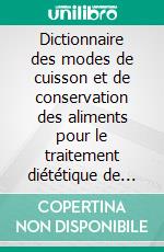 Dictionnaire des modes de cuisson et de conservation des aliments pour le traitement diététique de l'anémie. E-book. Formato EPUB ebook di Cédric Menard