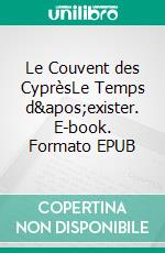 Le Couvent des CyprèsLe Temps d&apos;exister. E-book. Formato EPUB